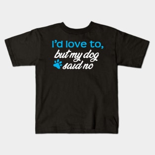 I'd Love To...But My Dog Said No! Kids T-Shirt